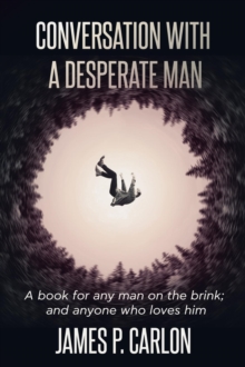 Conversation with a Desperate Man : A book for any many on the brink; and anybody who loves him