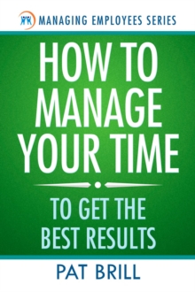 How To Manage Your Time: To Get The Best Results