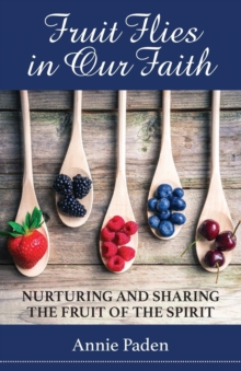 Fruit Flies in Our Faith : Nurturing and Sharing the Fruit of the Spirit