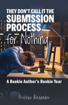 They Don't Call It the Submission Process for Nothing : A Rookie Author's Rookie Year