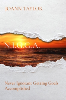 N.I.G.G.A. : Never Ignorant Getting Goals Accomplished