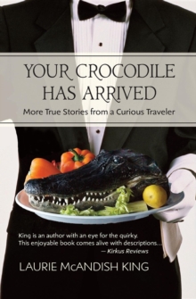 Your Crocodile has Arrived : More true stories from a curious traveler