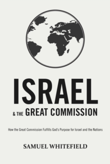 Israel And The Great Commission : How The Great Commission Fulfills God's Purpose For Israel And The Nations