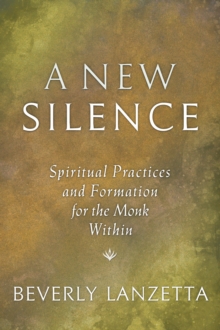 A New Silence : Spiritual Practices and Formation for the Monk Within