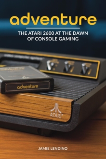 Adventure : The Atari 2600 at the Dawn of Console Gaming