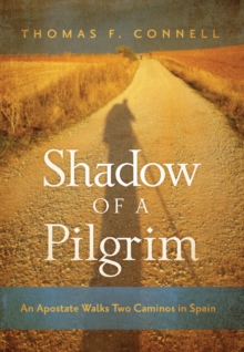 Shadow of a Pilgrim : An Apostate Walks Two Caminos in Spain