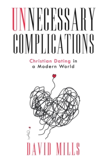 Unnecessary Complications : Christian Dating in a Modern World