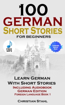 100 German Short Stories for Beginners Learn German with Stories + Audio : (German Edition Foreign Language Book 1)