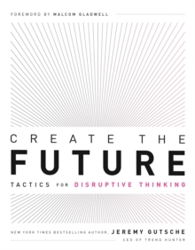Create the Future + the Innovation Handbook : Tactics for Disruptive Thinking