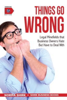 Things Go Wrong : Legal Minefields that Business Owners Hate But Have to Deal With