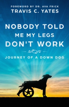 Nobody Told Me My Legs Don't Work: Journey Of A Down Dog