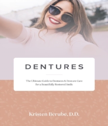 DENTURES : The Ultimate Guide to Dentures & Denture Care for a Beautifully Restored Smile