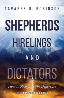 Shepherds, Hirelings and Dictators, 10th Anniversary Edition : How to Recognize the Difference