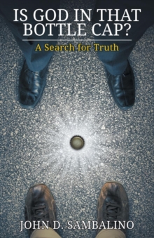 Is God in That Bottle Cap? : A Search for Truth