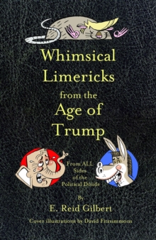 Whimsical Limericks from the Age of Trump : From All Sides of the Political Divide