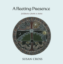 A Fleeting Presence : Fieldnotes From a Crone