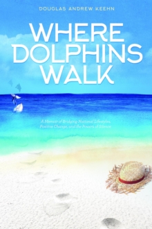 Where Dolphins Walk : A Memoir of Bridging National Lifestyles, Positive Change and Powers of Silence