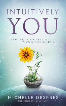 INTUITIVELY YOU : Evolve Your LIfe and Mend the World