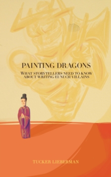 Painting Dragons : What Storytellers Need to Know About Writing Eunuch Villains