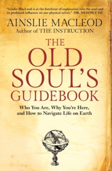 The Old Soul's Guidebook : Who You Are, Why You're Here, & How To Navigate Life On Earth