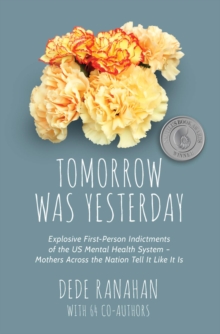 Tomorrow Was Yesterday : Explosive First-Person Indictments of the US Mental Health System-Mothers Across the Nation Tell It Like It Is