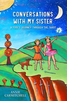 Conversations With My Sister : A Fool's Journey Through the Tarot