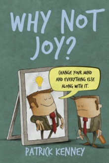 Why Not Joy? : Change Your Mind and Everything Else Along With It