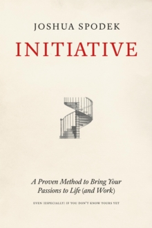 Initiative: A Proven Method To Bring Your Passions To Life (and Work)