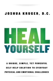 Heal Yourself : A Unique, Simple, Yet Powerful Self-Help Solution to Everyday Physical and Emotional Challenges