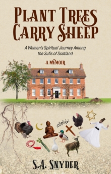 Plant Trees, Carry Sheep: A Woman's Spiritual Journey Among the Sufis of Scotland : A Memoir