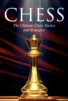 Chess : The Ultimate Chess Tactics and Strategies