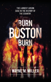 Burn Boston Burn : The Largest Arson Case in the History of the Country'