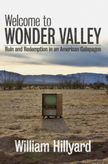 Welcome to Wonder Valley : Ruin and Redemption in an American Galapagos