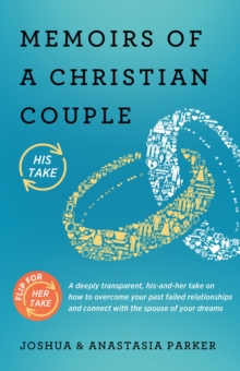 Memoirs of a Christian Couple : A deeply transparent, his-and-hers take on how to overcome your past failed relationships and connect with the spouse of your dreams