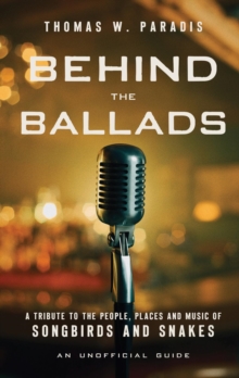 Behind the Ballads : A Tribute to the People, Places and Music of Songbirds and Snakes