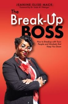 The Break-Up Boss : How to breakup with toxic people and mindsets that keep you down