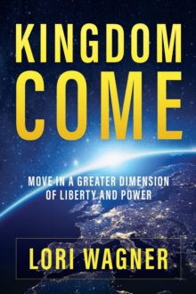 Kingdom Come : Move in a Greater Dimension of Liberty and Power