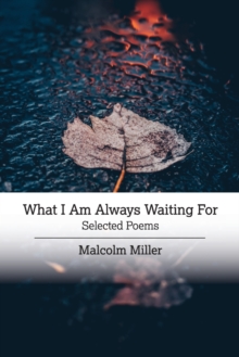 What I Am Always Waiting For : Selected Poems