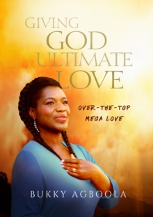 Giving God Ultimate Love : Over-The-Top Mega Love