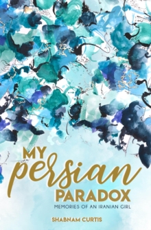 My Persian Paradox : Memories of an Iranian Girl