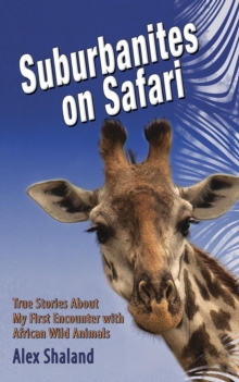 Suburbanites on Safari : True Stories About My First Encounter with African Wild Animals