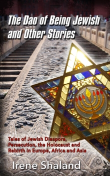 The Dao of Being Jewish and Other Stories : Tales of Jewish Diaspora, Persecution, the Holocaust and Rebirth in Europe, Africa and Asia