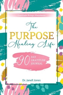The Purpose Healing Life : 90-Day Gratitude Journal