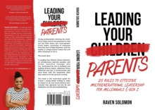 Leading Your Parents : 25 Rules to Effective Multigenerational Leadership for Millennials & Gen Z