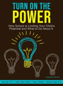 Turn On the Power : How School Is Limiting Your Child's Potential and What to Do About It