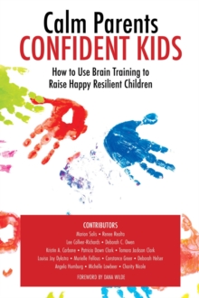 Calm Parent Confident Kids : How to Use Brain Training to Raise Happy Resilient Children