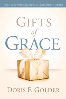 Gifts of Grace : Seven Keys to Discovering Your Hidden Potential