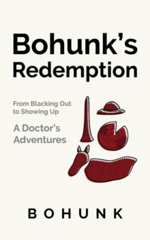 Bohunk's Redemption: From Blacking Out to Showing Up : A Doctor's Adventures