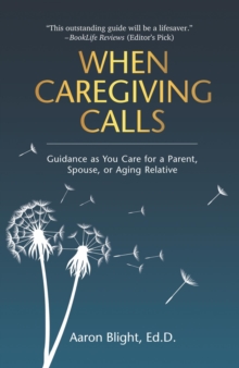 When Caregiving Calls : Guidance as You Care for a Parent, Spouse, or Aging Relative