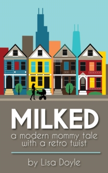 Milked : A Modern Mommy Tale with a Retro Twist